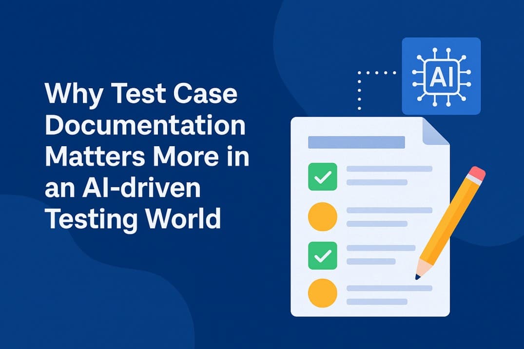 Why Test Case Documentation Matters More in an AI-driven Testing World